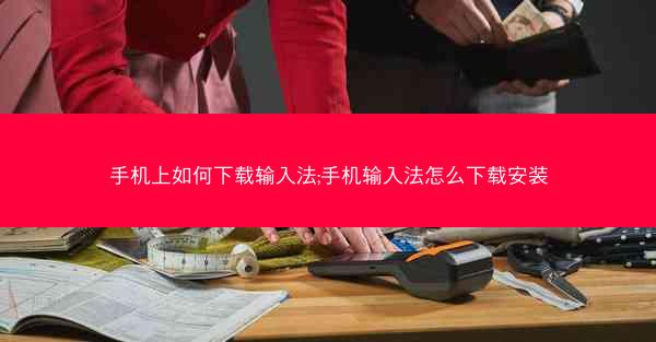 手机上如何下载输入法;手机输入法怎么下载安装
