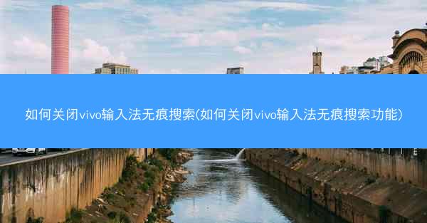 如何关闭vivo输入法无痕搜索(如何关闭vivo输入法无痕搜索功能)