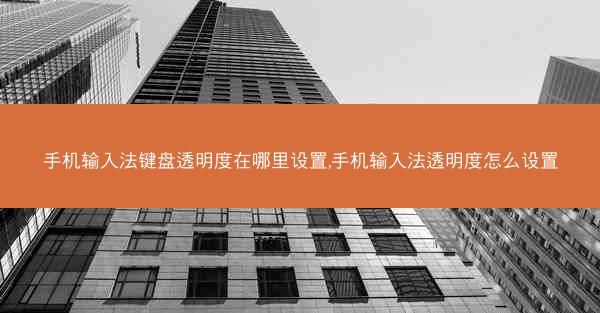 手机输入法键盘透明度在哪里设置,手机输入法透明度怎么设置