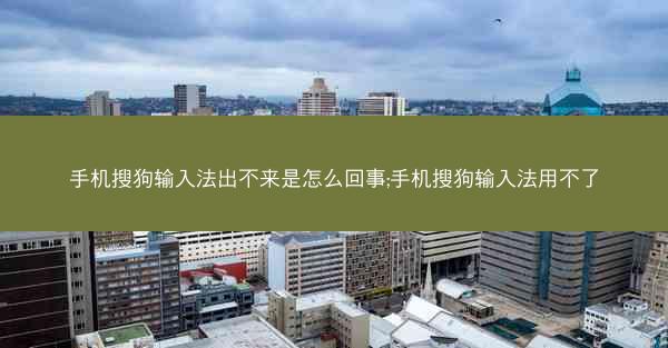 手机搜狗输入法出不来是怎么回事;手机搜狗输入法用不了