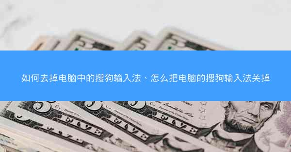 如何去掉电脑中的搜狗输入法、怎么把电脑的搜狗输入法关掉