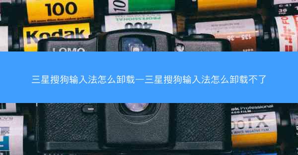 三星搜狗输入法怎么卸载—三星搜狗输入法怎么卸载不了