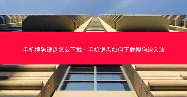 手机搜狗键盘怎么下载、手机键盘如何下载搜狗输入法