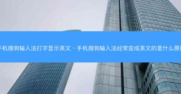 手机搜狗输入法打字显示英文、手机搜狗输入法经常变成英文的是什么原因