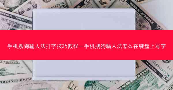 手机搜狗输入法打字技巧教程—手机搜狗输入法怎么在键盘上写字
