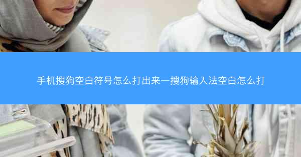 手机搜狗空白符号怎么打出来—搜狗输入法空白怎么打