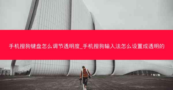 手机搜狗键盘怎么调节透明度_手机搜狗输入法怎么设置成透明的