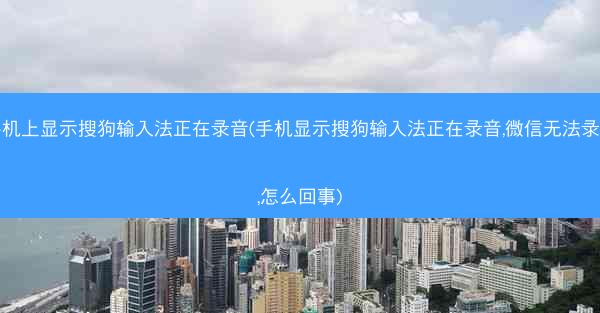 手机上显示搜狗输入法正在录音(手机显示搜狗输入法正在录音,微信无法录音,怎么回事)