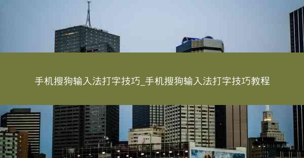 手机搜狗输入法打字技巧_手机搜狗输入法打字技巧教程