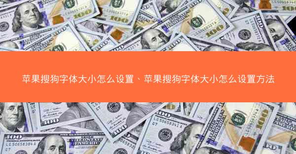 苹果搜狗字体大小怎么设置、苹果搜狗字体大小怎么设置方法