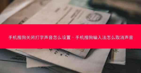 手机搜狗关闭打字声音怎么设置、手机搜狗输入法怎么取消声音
