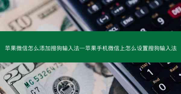 苹果微信怎么添加搜狗输入法—苹果手机微信上怎么设置搜狗输入法