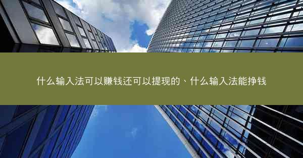 什么输入法可以赚钱还可以提现的、什么输入法能挣钱