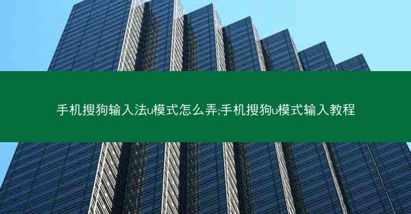 手机搜狗输入法u模式怎么弄;手机搜狗u模式输入教程