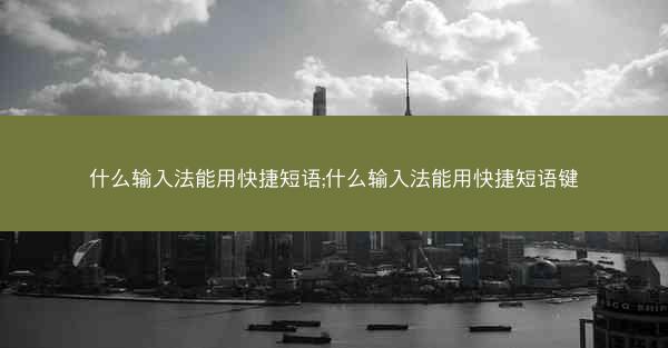 什么输入法能用快捷短语;什么输入法能用快捷短语键