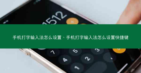 手机打字输入法怎么设置、手机打字输入法怎么设置快捷键