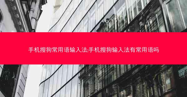 手机搜狗常用语输入法;手机搜狗输入法有常用语吗