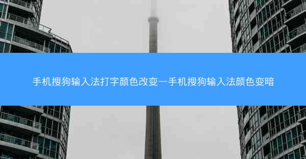 手机搜狗输入法打字颜色改变—手机搜狗输入法颜色变暗