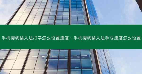 手机搜狗输入法打字怎么设置速度、手机搜狗输入法手写速度怎么设置