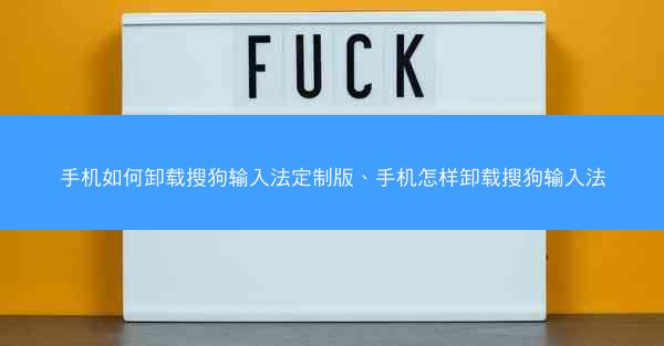 手机如何卸载搜狗输入法定制版、手机怎样卸载搜狗输入法