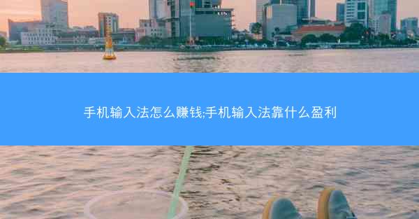 手机输入法怎么赚钱;手机输入法靠什么盈利