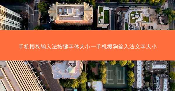 手机搜狗输入法按键字体大小—手机搜狗输入法文字大小