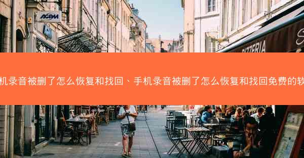 手机录音被删了怎么恢复和找回、手机录音被删了怎么恢复和找回免费的软件