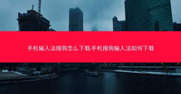 手机输入法搜狗怎么下载;手机搜狗输入法如何下载
