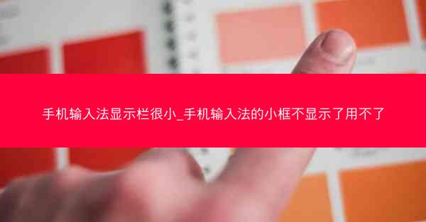 手机输入法显示栏很小_手机输入法的小框不显示了用不了