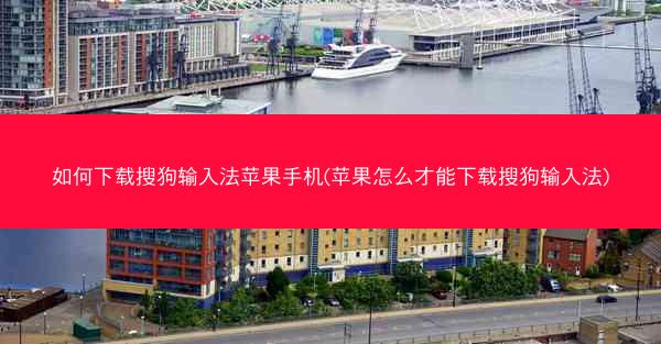 如何下载搜狗输入法苹果手机(苹果怎么才能下载搜狗输入法)