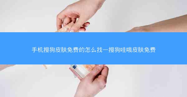 手机搜狗皮肤免费的怎么找—搜狗哇哦皮肤免费