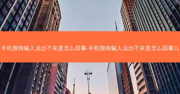 手机搜狗输入法出不来是怎么回事-手机搜狗输入法出不来是怎么回事儿