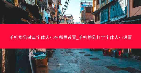 手机搜狗键盘字体大小在哪里设置_手机搜狗打字字体大小设置