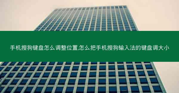 手机搜狗键盘怎么调整位置,怎么把手机搜狗输入法的键盘调大小