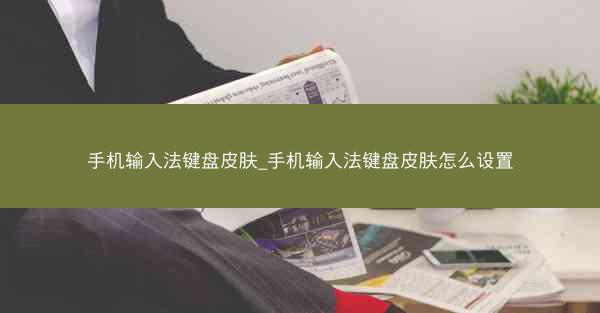 手机输入法键盘皮肤_手机输入法键盘皮肤怎么设置