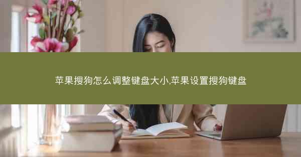 苹果搜狗怎么调整键盘大小,苹果设置搜狗键盘