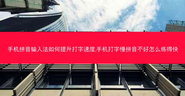 手机拼音输入法如何提升打字速度,手机打字慢拼音不好怎么练得快