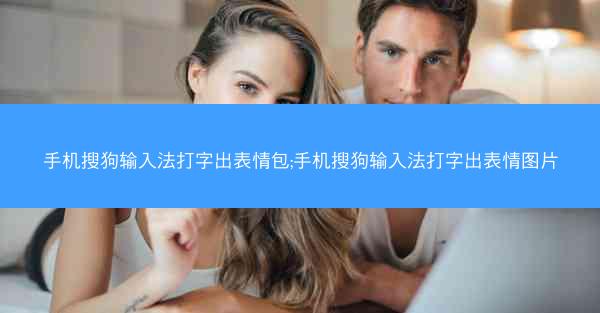 手机搜狗输入法打字出表情包;手机搜狗输入法打字出表情图片