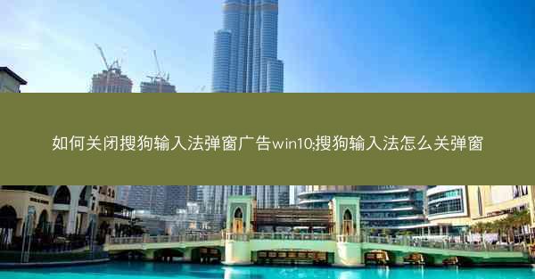 如何关闭搜狗输入法弹窗广告win10;搜狗输入法怎么关弹窗