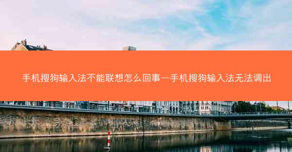 手机搜狗输入法不能联想怎么回事—手机搜狗输入法无法调出