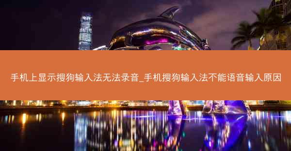 手机上显示搜狗输入法无法录音_手机搜狗输入法不能语音输入原因