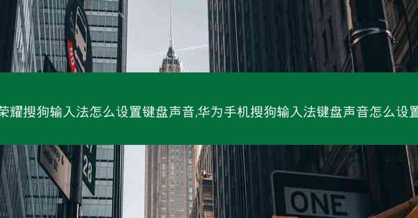 荣耀搜狗输入法怎么设置键盘声音,华为手机搜狗输入法键盘声音怎么设置