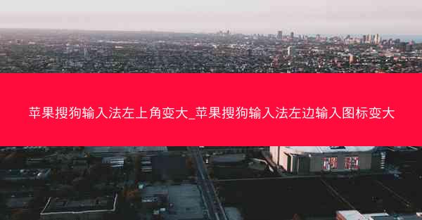 苹果搜狗输入法左上角变大_苹果搜狗输入法左边输入图标变大