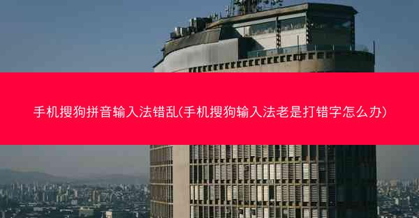 手机搜狗拼音输入法错乱(手机搜狗输入法老是打错字怎么办)