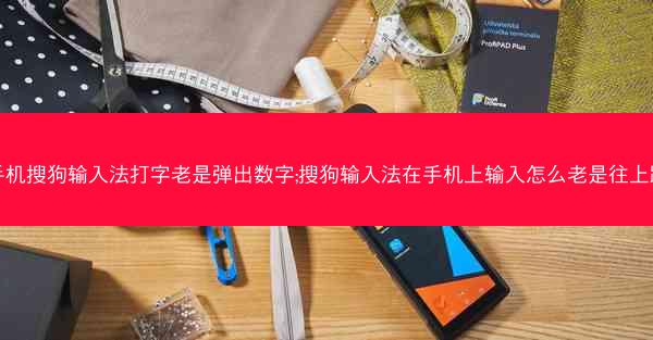 手机搜狗输入法打字老是弹出数字;搜狗输入法在手机上输入怎么老是往上跳