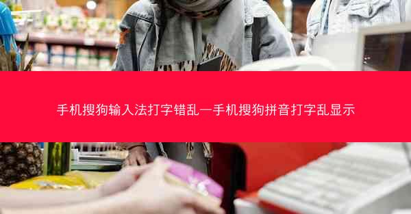 手机搜狗输入法打字错乱—手机搜狗拼音打字乱显示