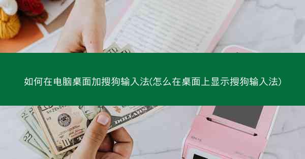 如何在电脑桌面加搜狗输入法(怎么在桌面上显示搜狗输入法)