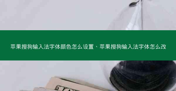 苹果搜狗输入法字体颜色怎么设置、苹果搜狗输入法字体怎么改