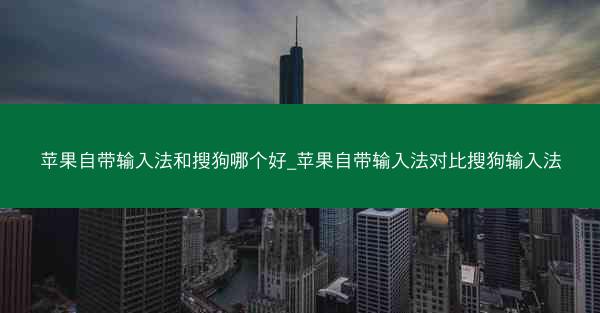 苹果自带输入法和搜狗哪个好_苹果自带输入法对比搜狗输入法