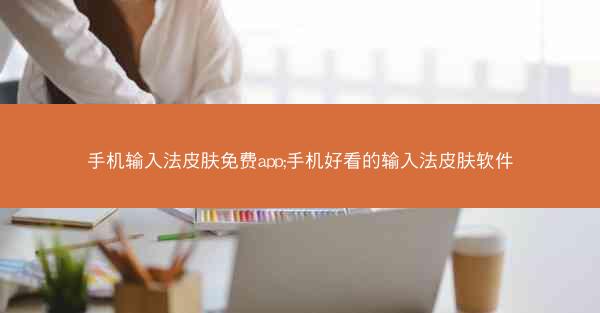 手机输入法皮肤免费app;手机好看的输入法皮肤软件